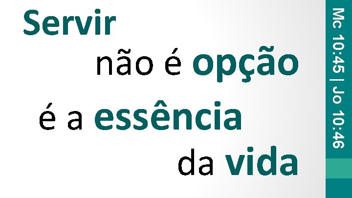 Mc 10: 45 | Jo 10: 46 Servir não é opção é a essência