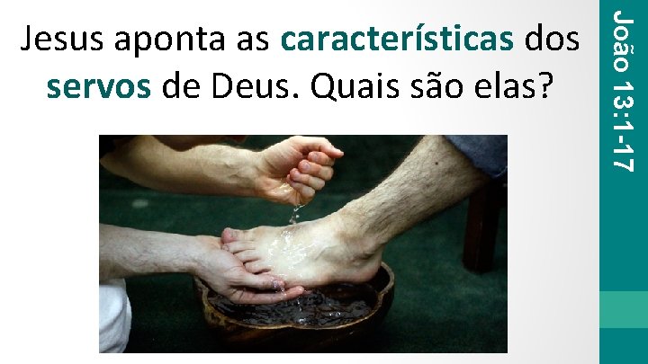 João 13: 1 -17 Jesus aponta as características dos servos de Deus. Quais são