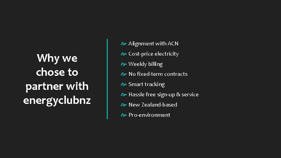  Alignment with ACN Why we chose to partner with energyclubnz Cost-price electricity Weekly