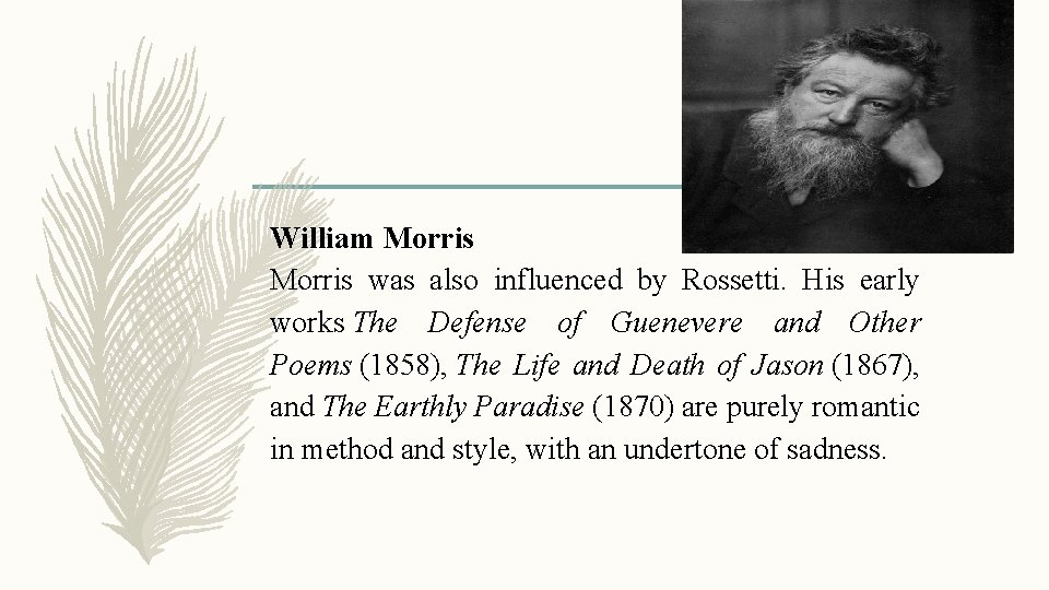 William Morris was also influenced by Rossetti. His early works The Defense of Guenevere