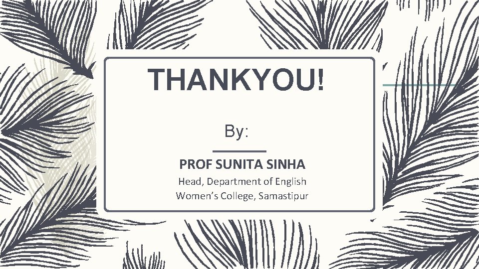 THANKYOU! By: PROF SUNITA SINHA Head, Department of English Women’s College, Samastipur 
