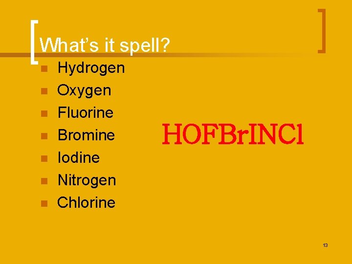 What’s it spell? n n n n Hydrogen Oxygen Fluorine Bromine Iodine Nitrogen Chlorine