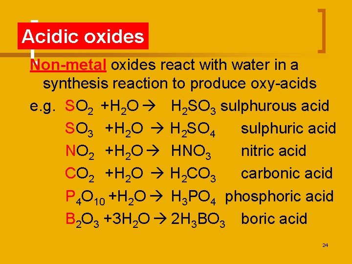 Acidic oxides Non-metal oxides react with water in a synthesis reaction to produce oxy-acids
