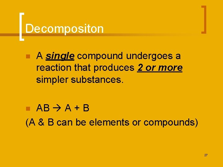 Decompositon n A single compound undergoes a reaction that produces 2 or more simpler