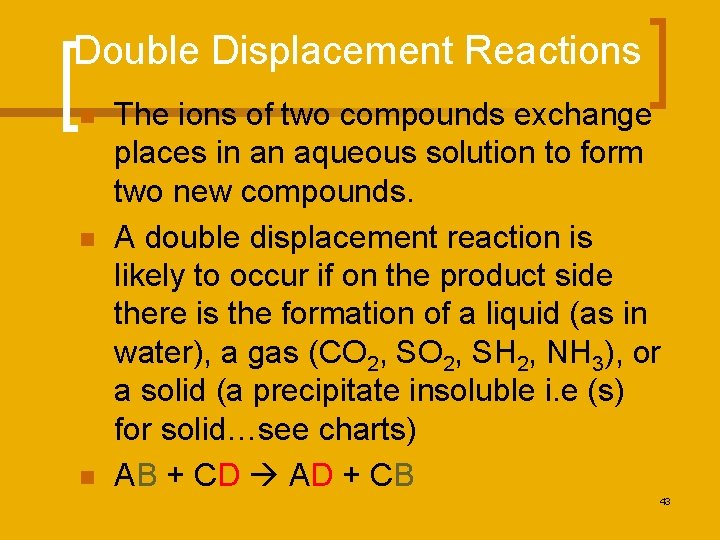 Double Displacement Reactions n n n The ions of two compounds exchange places in