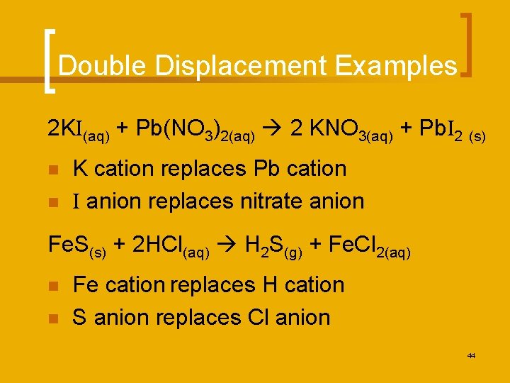 Double Displacement Examples 2 KI(aq) + Pb(NO 3)2(aq) 2 KNO 3(aq) + Pb. I