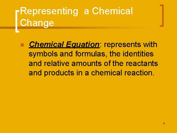 Representing a Chemical Change n Chemical Equation: represents with symbols and formulas, the identities
