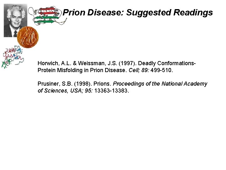 Prion Disease: Suggested Readings Horwich, A. L. & Weissman, J. S. (1997). Deadly Conformations.