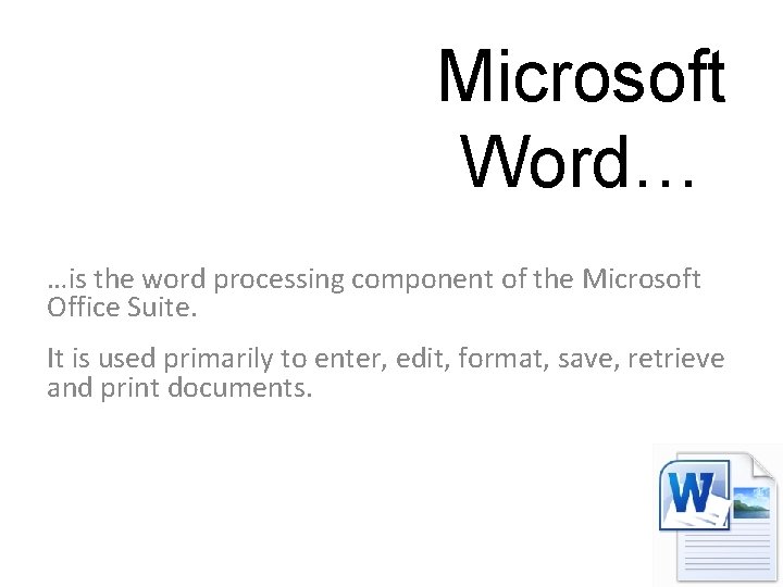 Microsoft Word… …is the word processing component of the Microsoft Office Suite. It is