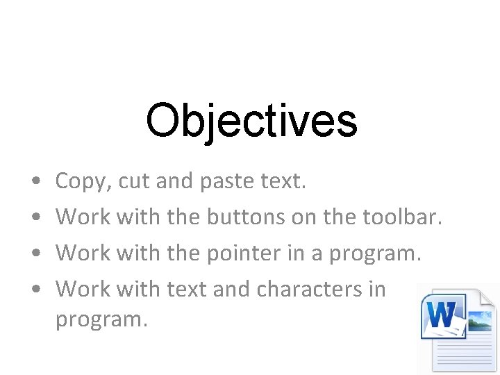 Objectives • • Copy, cut and paste text. Work with the buttons on the
