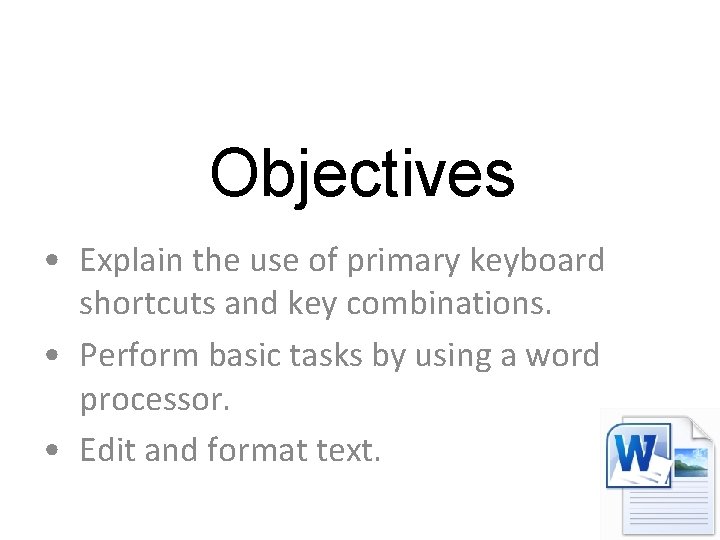 Objectives • Explain the use of primary keyboard shortcuts and key combinations. • Perform