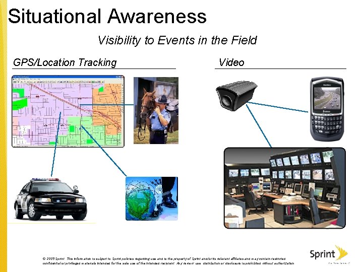 Situational Awareness Visibility to Events in the Field GPS/Location Tracking Video © 2009 Sprint.