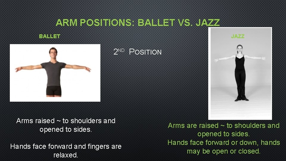 ARM POSITIONS: BALLET VS. JAZZ BALLET JAZZ 2 ND POSITION Arms raised ~ to