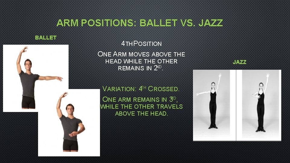 ARM POSITIONS: BALLET VS. JAZZ BALLET 4 TH POSITION ONE ARM MOVES ABOVE THE