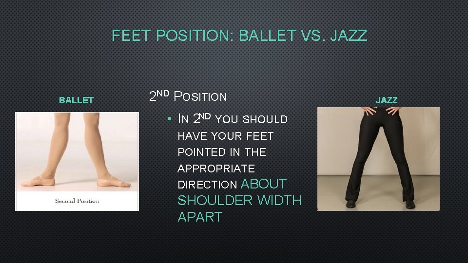 FEET POSITION: BALLET VS. JAZZ BALLET 2 ND POSITION • IN 2 ND YOU