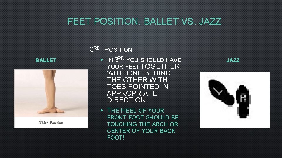 FEET POSITION: BALLET VS. JAZZ BALLET 3 RD POSITION • IN 3 RD YOU