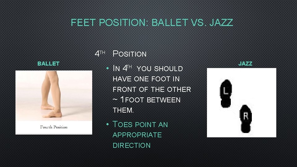 FEET POSITION: BALLET VS. JAZZ 4 TH POSITION BALLET • IN 4 TH YOU