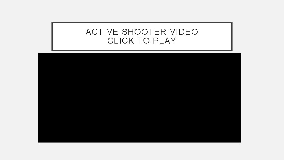 ACTIVE SHOOTER VIDEO CLICK TO PLAY 