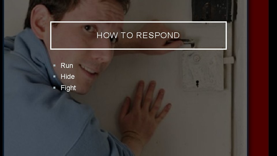 HOW TO RESPOND § Run § Hide § Fight 