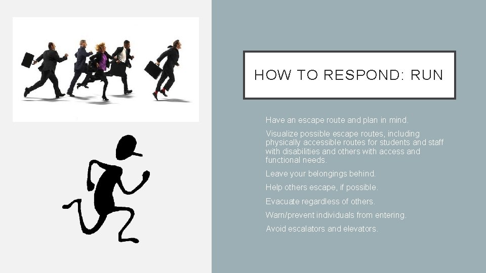 HOW TO RESPOND: RUN • Have an escape route and plan in mind. •