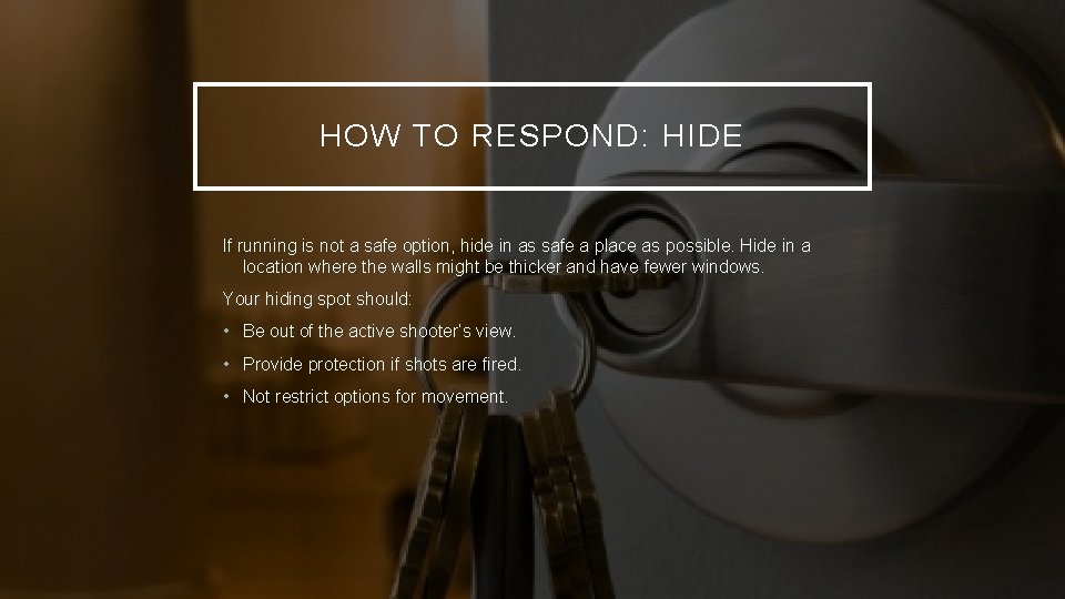 HOW TO RESPOND: HIDE If running is not a safe option, hide in as