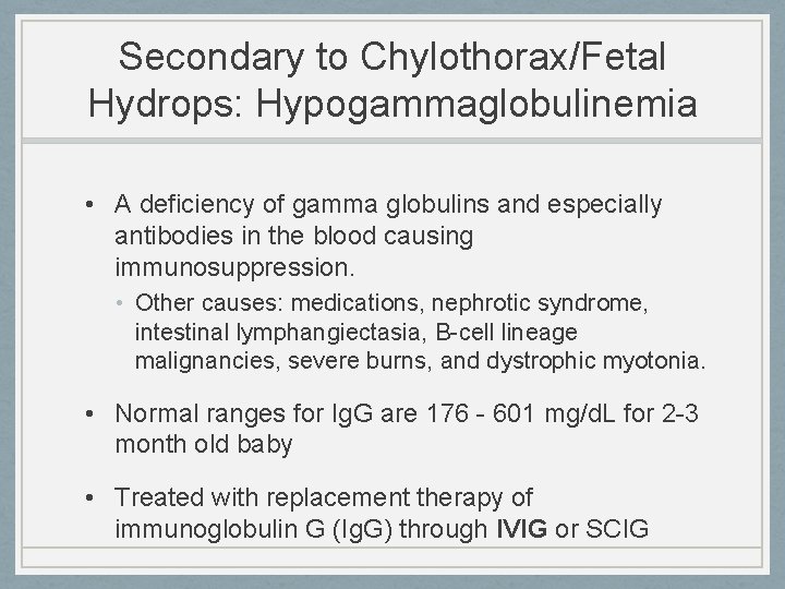 Secondary to Chylothorax/Fetal Hydrops: Hypogammaglobulinemia • A deficiency of gamma globulins and especially antibodies