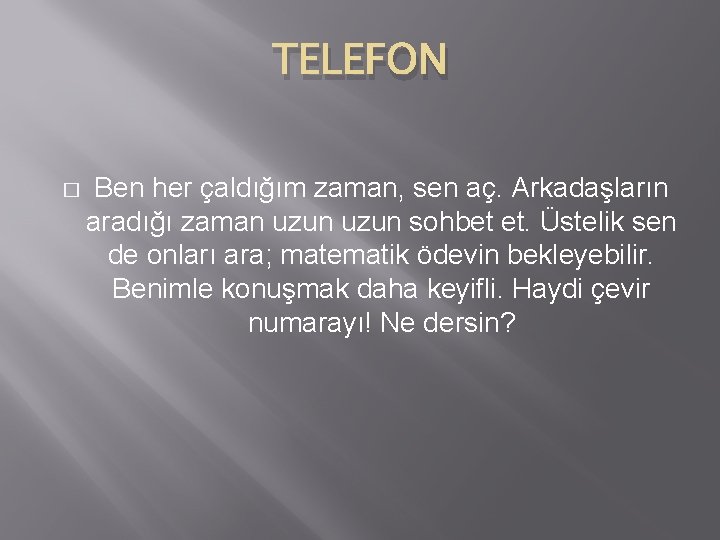 TELEFON � Ben her çaldığım zaman, sen aç. Arkadaşların aradığı zaman uzun sohbet et.