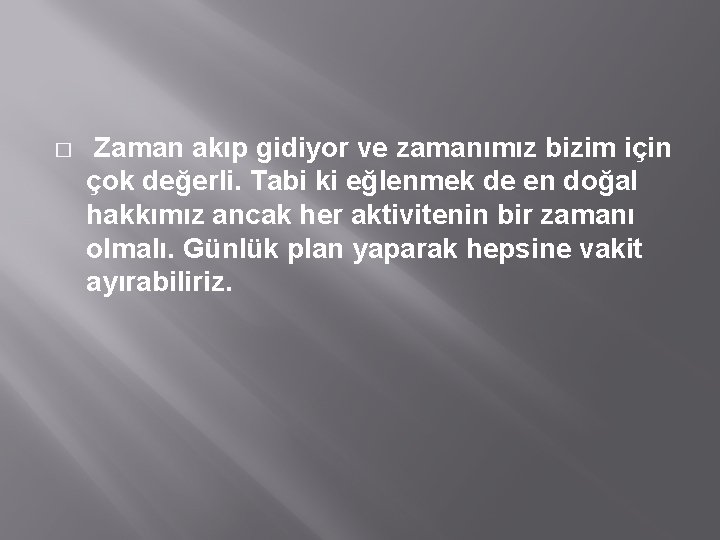 � Zaman akıp gidiyor ve zamanımız bizim için çok değerli. Tabi ki eğlenmek de