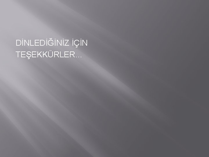 DİNLEDİĞİNİZ İÇİN TEŞEKKÜRLER… 