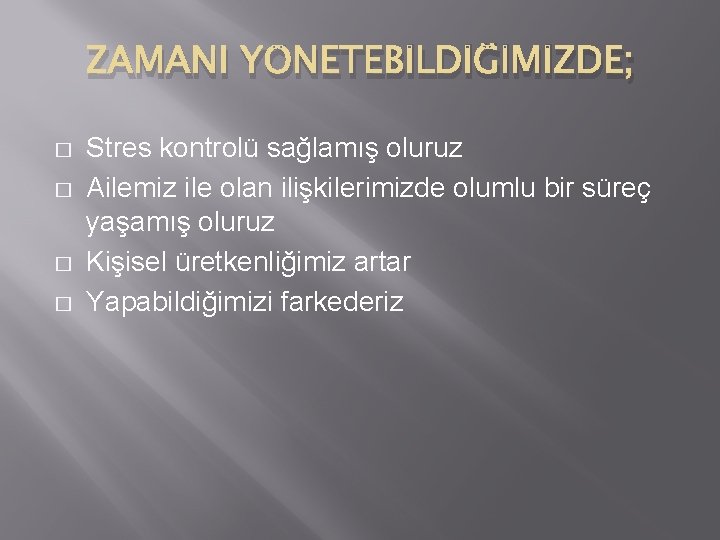 ZAMANI YÖNETEBİLDİĞİMİZDE; � � Stres kontrolü sağlamış oluruz Ailemiz ile olan ilişkilerimizde olumlu bir