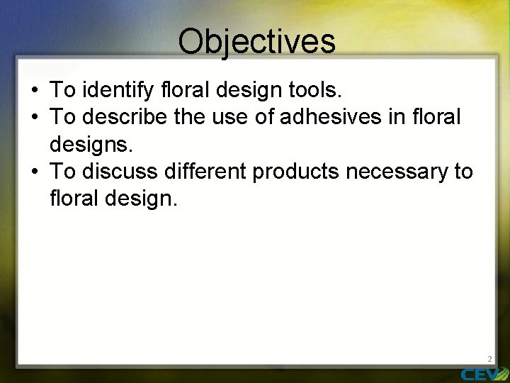 Objectives • To identify floral design tools. • To describe the use of adhesives