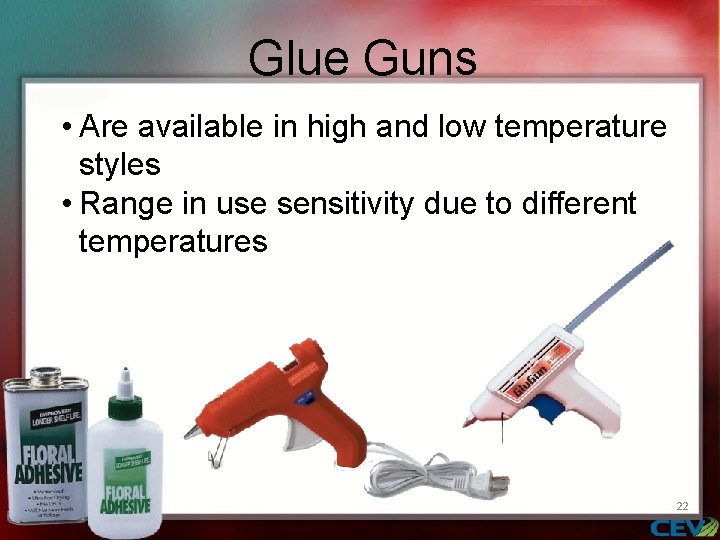 Glue Guns • Are available in high and low temperature styles • Range in