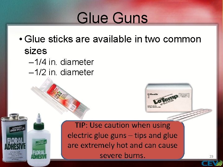 Glue Guns • Glue sticks are available in two common sizes – 1/4 in.