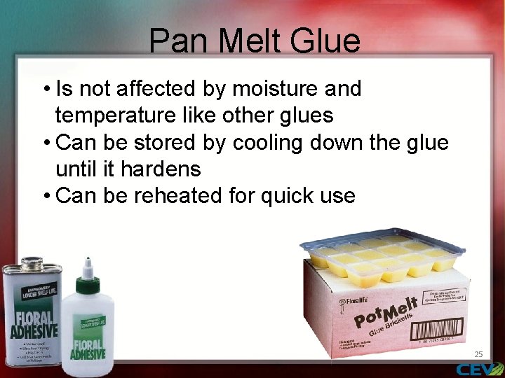 Pan Melt Glue • Is not affected by moisture and temperature like other glues