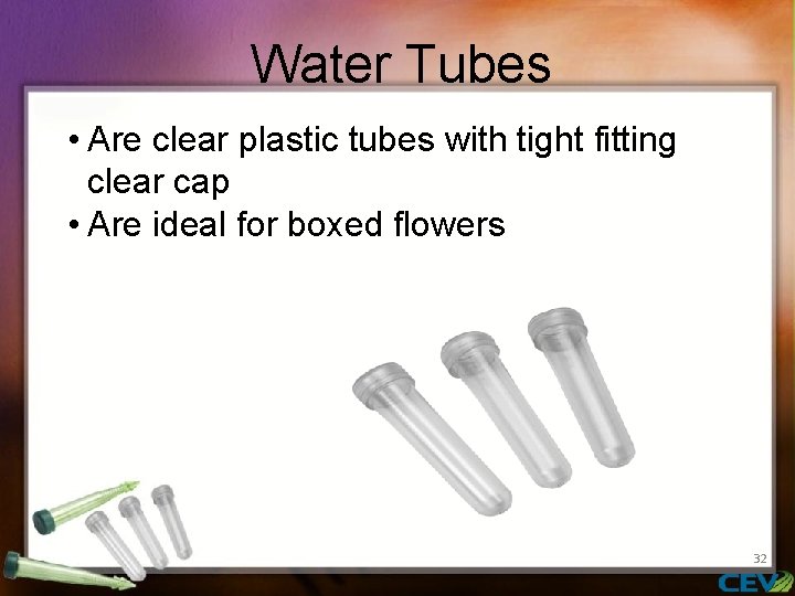 Water Tubes • Are clear plastic tubes with tight fitting clear cap • Are