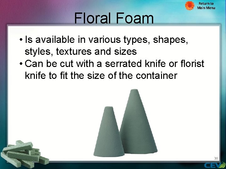 Floral Foam Return to Main Menu • Is available in various types, shapes, styles,