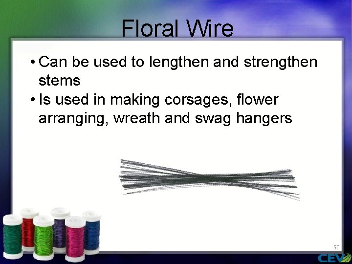 Floral Wire • Can be used to lengthen and strengthen stems • Is used