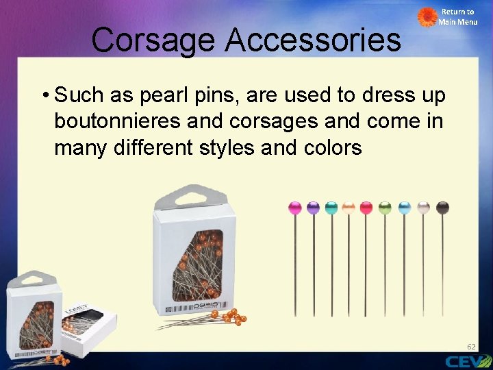 Corsage Accessories Return to Main Menu • Such as pearl pins, are used to