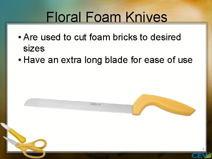 Floral Foam Knives • Are used to cut foam bricks to desired sizes •