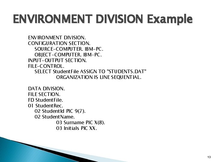 ENVIRONMENT DIVISION Example ENVIRONMENT DIVISION. CONFIGURATION SECTION. SOURCE-COMPUTER. IBM-PC. OBJECT-COMPUTER. IBM-PC. INPUT-OUTPUT SECTION. FILE-CONTROL.