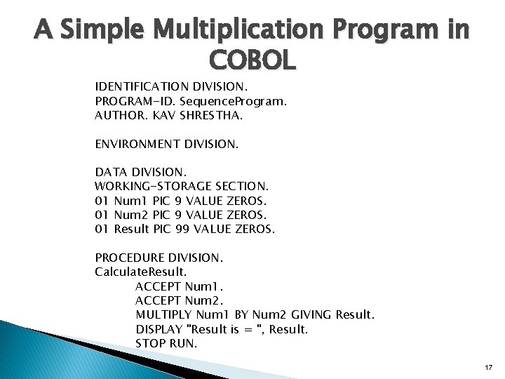 A Simple Multiplication Program in COBOL IDENTIFICATION DIVISION. PROGRAM-ID. Sequence. Program. AUTHOR. KAV SHRESTHA.