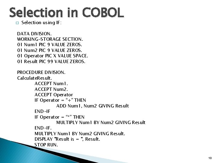 Selection in COBOL � Selection using IF: DATA DIVISION. WORKING-STORAGE SECTION. 01 Num 1