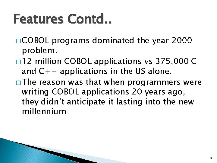Features Contd. . � COBOL programs dominated the year 2000 problem. � 12 million