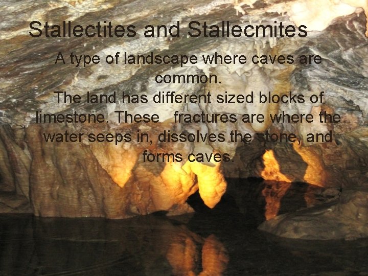 Stallectites and Stallecmites A type of landscape where caves are common. The land has
