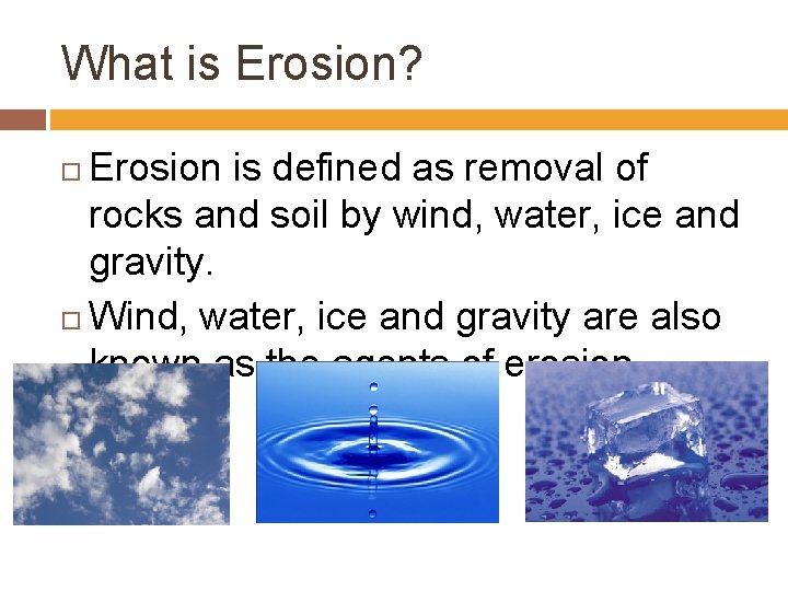 What is Erosion? Erosion is defined as removal of rocks and soil by wind,