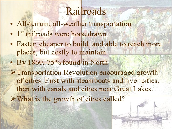 Railroads • All-terrain, all-weather transportation • 1 st railroads were horsedrawn. • Faster, cheaper