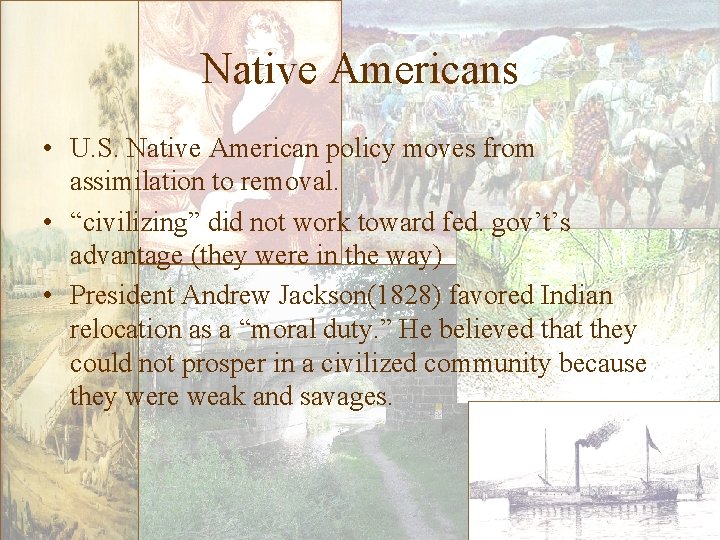 Native Americans • U. S. Native American policy moves from assimilation to removal. •