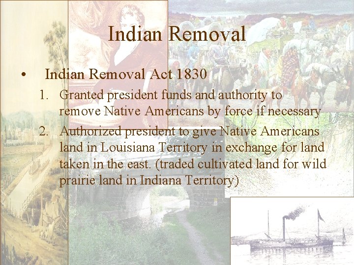Indian Removal • Indian Removal Act 1830 1. Granted president funds and authority to