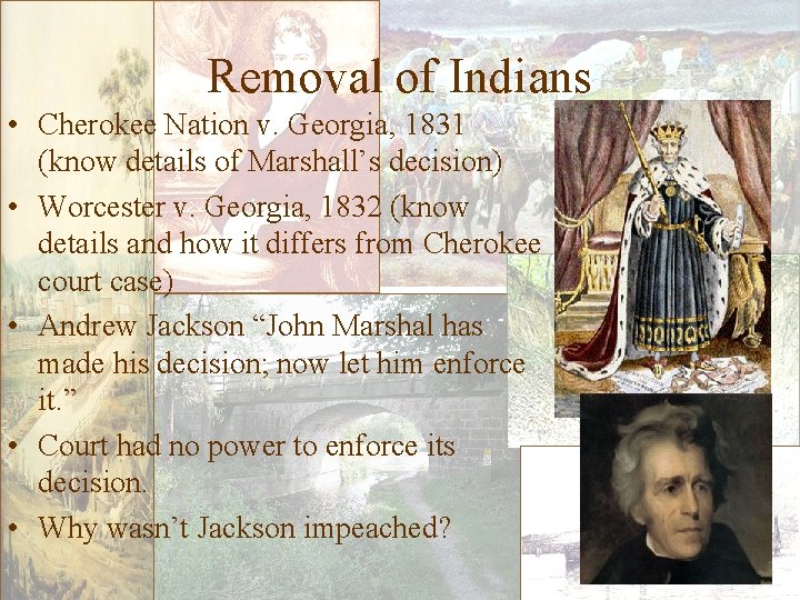 Removal of Indians • Cherokee Nation v. Georgia, 1831 (know details of Marshall’s decision)