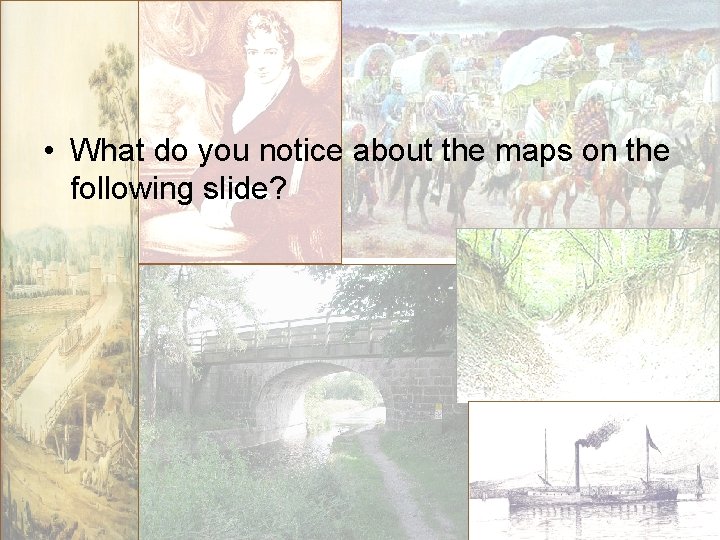  • What do you notice about the maps on the following slide? 